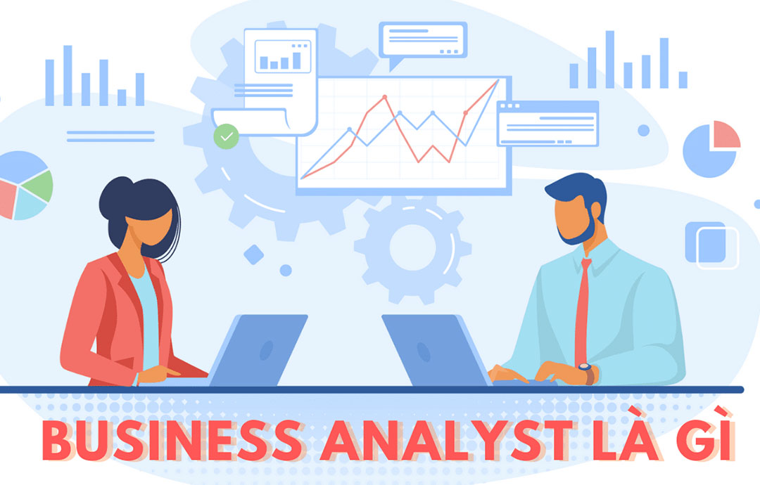 Business Analyst là gì? Công việc của BA gồm những gì?